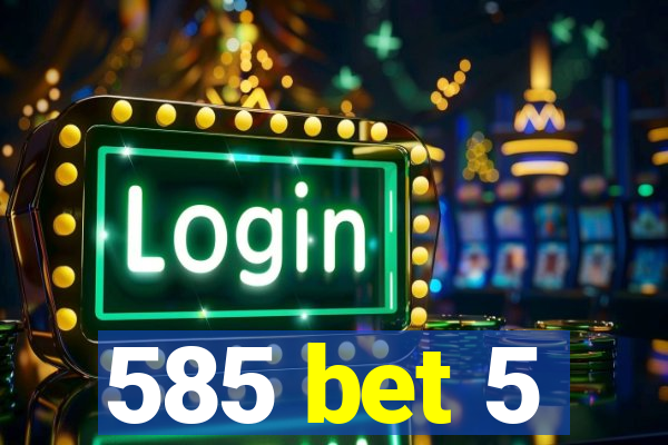 585 bet 5